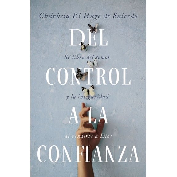 del Control a la Confianza: Sé Libre del Temor Y La Inseguridad Al Rendirte a Dios, (Paperback)