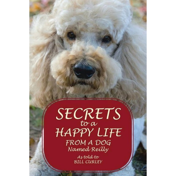 Secrets to a Happy Life from a Dog Named Reilly, (Paperback)