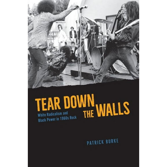 Tear Down the Walls : White Radicalism and Black Power in 1960s Rock (Edition 1) (Hardcover)