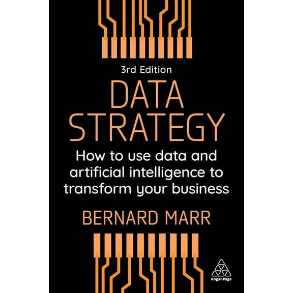 Data Strategy: How to Use Data and Artificial Intelligence to Transform Your Business, (Hardcover)