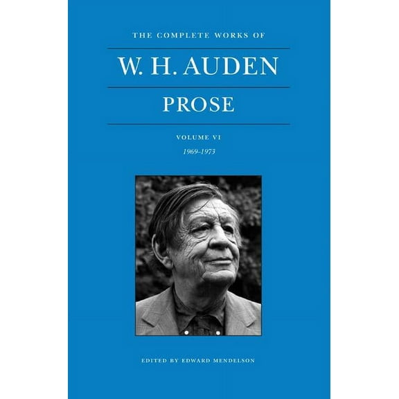 Complete Works of W. H. Auden The Complete Works of W. H. Auden: Prose, Volume VI: 1969-1973, Book 6, (Hardcover)