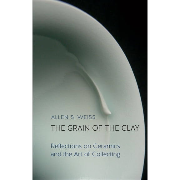 The Grain of the Clay : Reflections on Ceramics and the Art of Collecting (Hardcover)