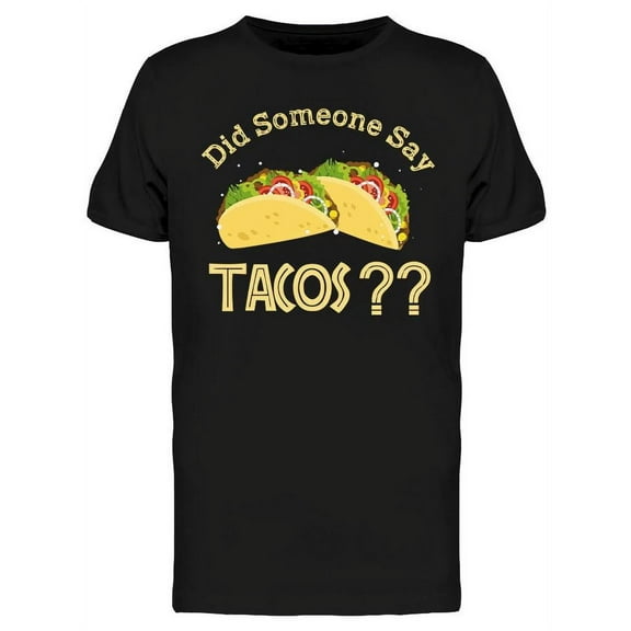 Did Someone Say Tacos?? T-Shirt Men -Image by Shutterstock, Male x-Large