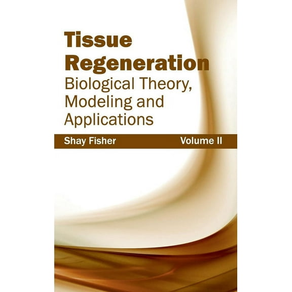 Tissue Regeneration: Biological Theory, Modeling and Applications (Volume II), (Hardcover)