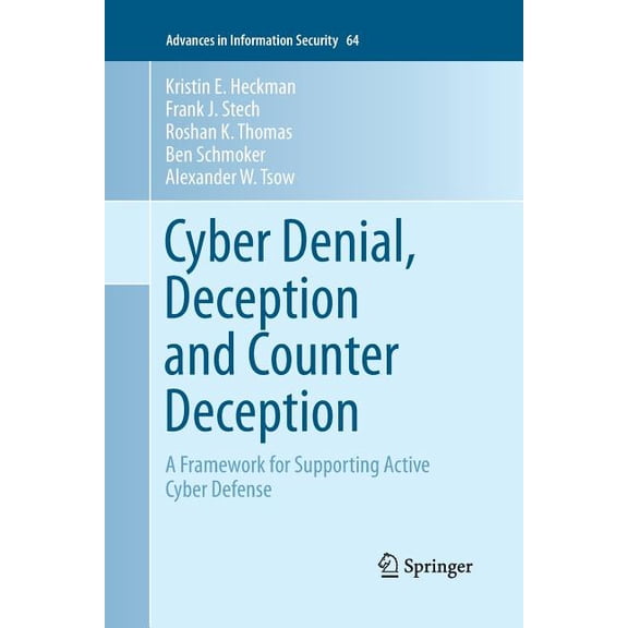 Advances in Information Security Cyber Denial, Deception and Counter Deception: A Framework for Supporting Active Cyber Defense, Book 64, (Paperback)