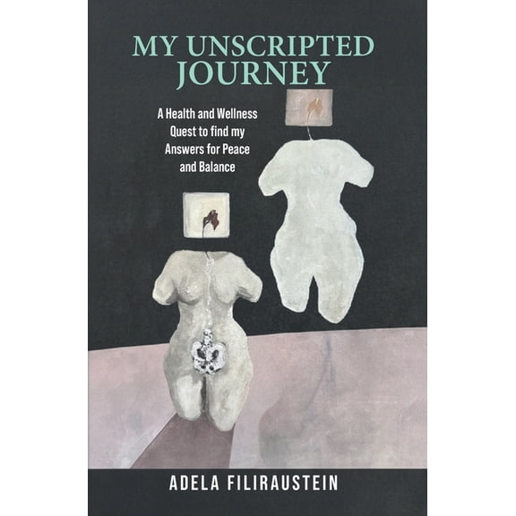 My Unscripted Journey: A Health and Wellness Quest to Find My Answers for Peace and Balance, (Hardcover)