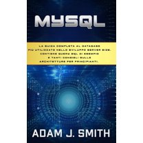 MySQL: La guida completa al database più utilizzato nello sviluppo server side. Contiene query SQL di esempio e tanti consigli sulle architetture per principianti. (Paperback)