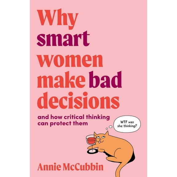 Why Smart Women Make Bad Decisions: and how critical thinking can protect them, (Paperback)