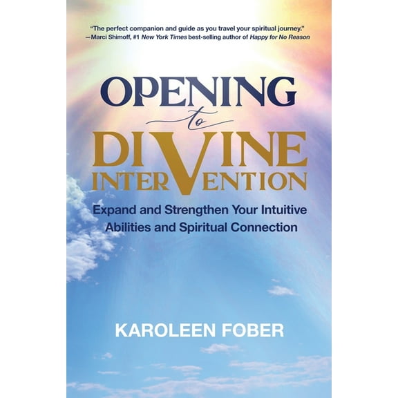 Opening to Divine Intervention: Expand and Strengthen Your Intuitive Abilities and Spiritual Connection, (Paperback)