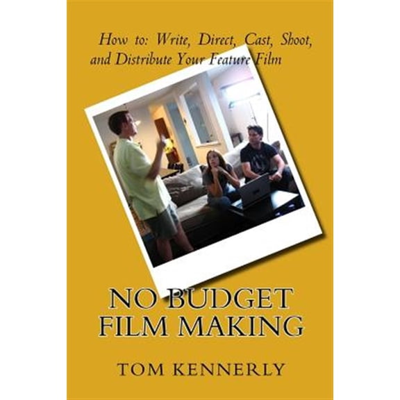 No Budget Film Making: How to Write, Direct, Cast, Shoot, and Distribute Your Feature Film (Paperback)