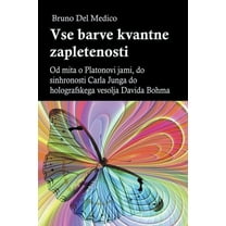 Vse barve kvantne zapletenosti. Od mita o Platonovi jami, do sinhronosti Carla Junga do holografskega vesolja Davida Boh, (Paperback)