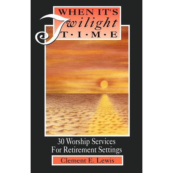 When It's Twilight Time: 30 Worship Services For Retirement Settings, (Paperback)