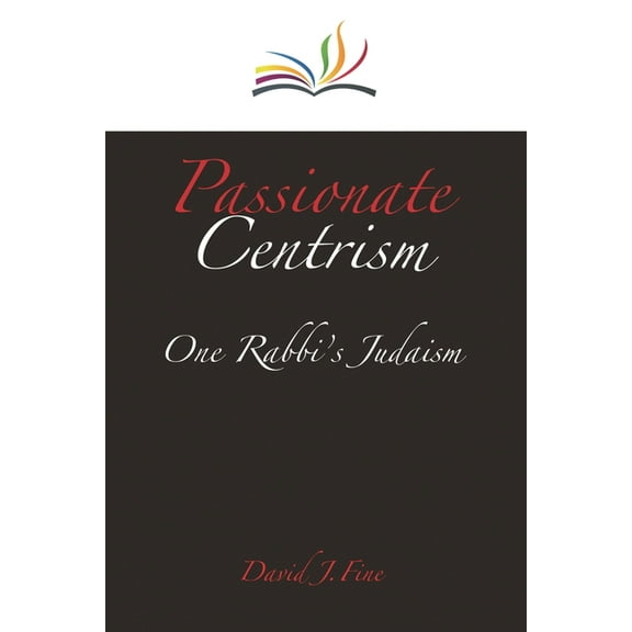 Passionate Centrism: One Rabbi's Judaism, (Paperback)