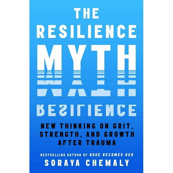 The Resilience Myth: New Thinking on Grit, Strength, and Growth After Trauma, (Hardcover)