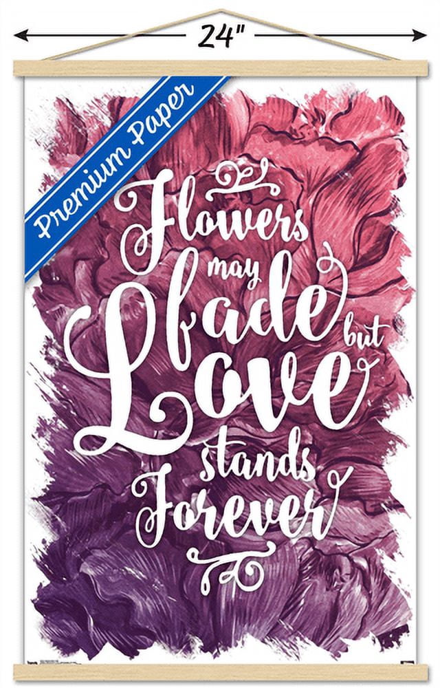 Flowers May Fade - Love Stands Forever Wall Poster with Wooden Magnetic Frame, 22.375" x 34"