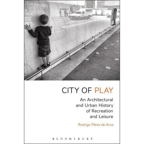 City of Play: An Architectural and Urban History of Recreation and Leisure, (Hardcover)