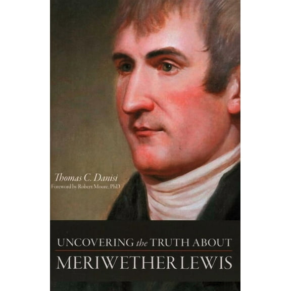 Uncovering the Truth About Meriwether Lewis, (Hardcover)