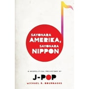 Asia Perspectives: History, Society, and Culture: Sayonara Amerika, Sayonara Nippon: A Geopolitical Prehistory of J-Pop (Hardcover)