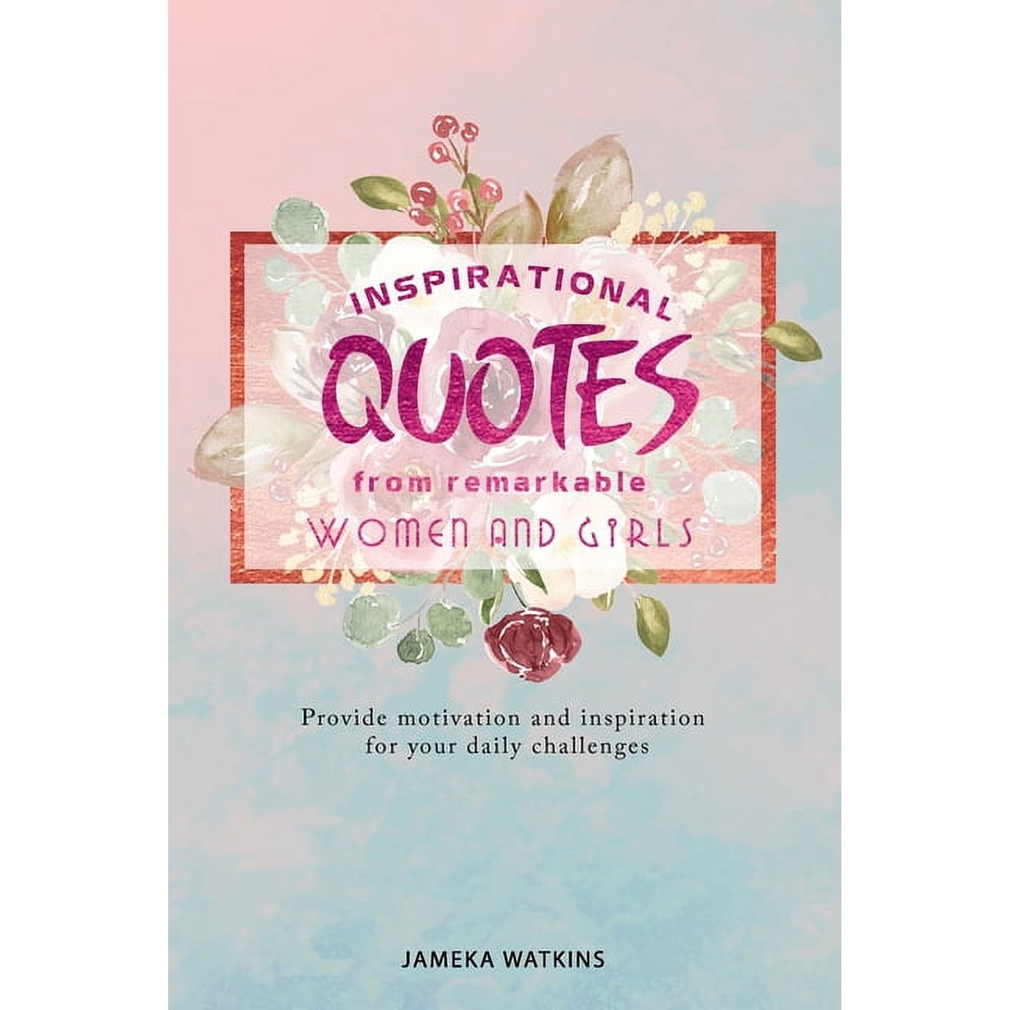 Inspirational quotes from remarkable women and girls: Provide motivation and inspiration for your daily challenges (Paperback)