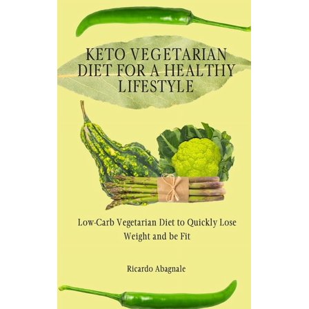 Keto Vegetarian Diet for a Healthy Lifestyle: Low-Carb Vegetarian Diet to Quickly Lose Weight and be Fit, (Hardcover)