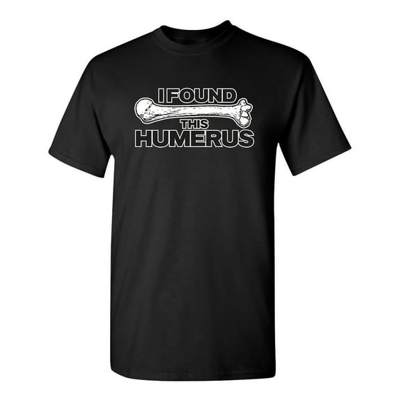 I Found This Humerus Sarcastic Humor Pun Arm Bone Graphic Tee Crazy Gift For Geek Nerd Sarcasm Lovers Novelty Apparel Funny T Shirt For Men