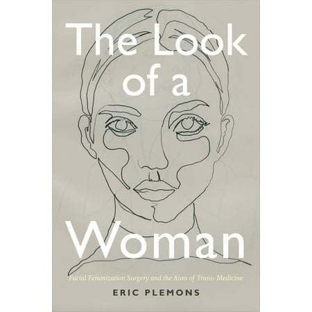 The Look of a Woman : Facial Feminization Surgery and the Aims of Trans-