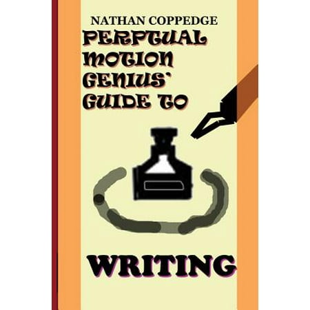 The Perpetual Motion Genius' Guide to Writing: The Best Tips on Writing---From a