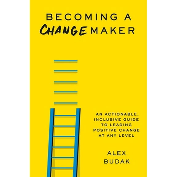 Pre-Owned Becoming a Changemaker: An Actionable, Inclusive Guide to Leading Positive Change at Any Level (Hardcover) 1538707764 9781538707760