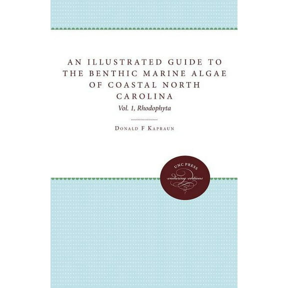 An Illustrated Guide to Benthic Marine Algae of Coastal North Carolina: Vol. 1: Rhodophyta, (Paperback)
