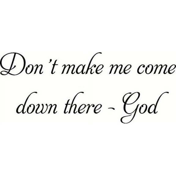 Don't Make Me Come Down There -God. Bible Verse Inspired Wall Decal, Our Inspirational Christian Scripture Wall Arts Are Made in the Usa.