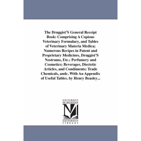 The Druggist'S General Receipt Book: Comprising A Copious Veterinary Formulary, and Tables of Veterinary Materia Medica;, (Paperback)