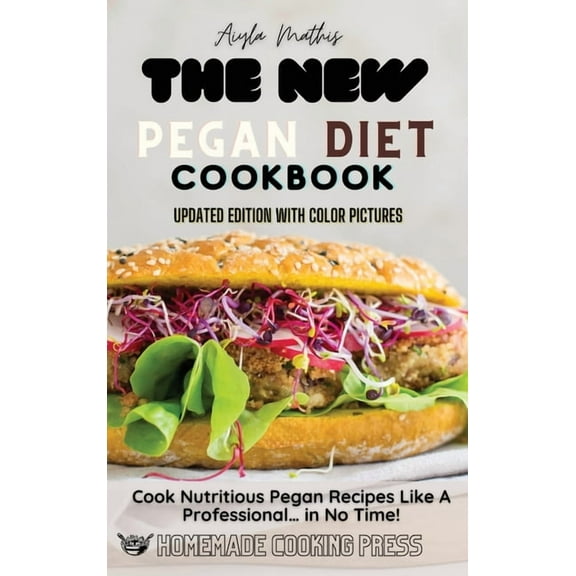 The New Pegan Diet Cookbook : Cook Nutritious Pegan Recipes Like A Professional... in No Time! (Hardcover)