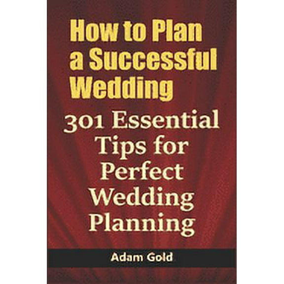 How to Plan a Successful Wedding: 301 Essential Tips for Perfect Wedding Planning (Paperback)