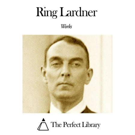 Works of Ring Lardner - eBook (The Best Of Ring Lardner)