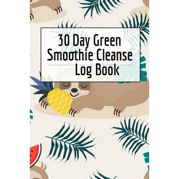 30 Day Green Smoothie Cleanse Log Book: Healthy Juicing Recipes Tracker & Living A Longer Healthier Life Companion G, (Paperback)