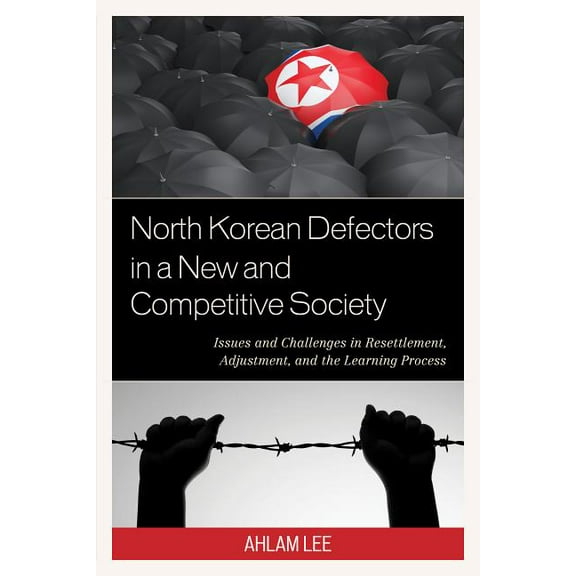 North Korean Defectors in a New and Competitive Society: Issues and Challenges in Resettlement, Adjustment, and the Lear, (Paperback)
