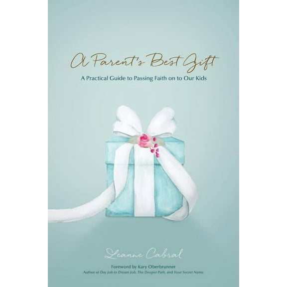 A Parent's Best Gift: A Practical Guide to Passing Faith on to Our Kids, (Paperback)