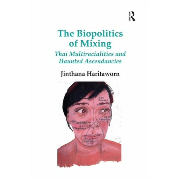 The Biopolitics of Mixing: Thai Multiracialities and Haunted Ascendancies. Jin Haritaworn, (Hardcover)