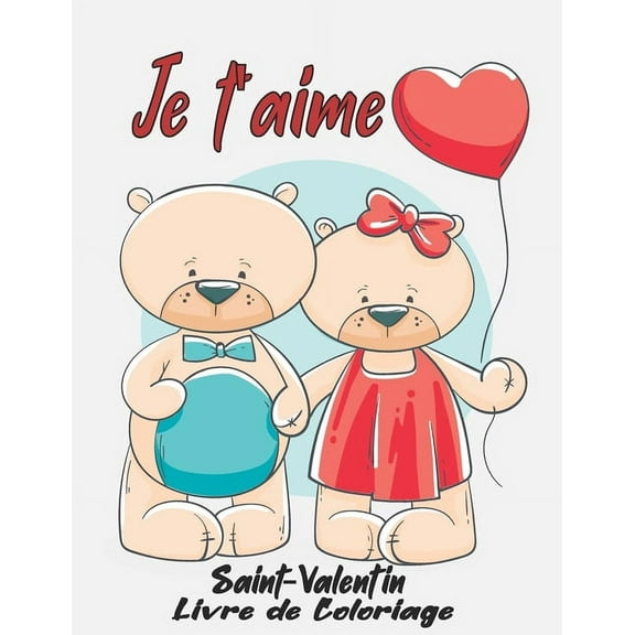 Je t'aime saint-valentin Livre De Coloriage: Livre de coloriage pour la saint valentin/ Cadeau romantique et dcal pour les fille et garon / S'amuser en couple - Activit drle: animaux, (Paperback)
