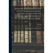 Annual Catalog of the State Normal School, Albion, Idaho for the Year ... With Course of Study for the Year ..; 1907/08, (Paperback)