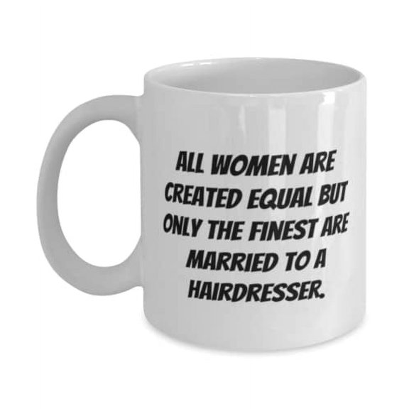 Best Wife, All Women Are Created Equal but Only the Finest Are Married to a Hairdresser, Cool 11oz Mug For Wife From Husband