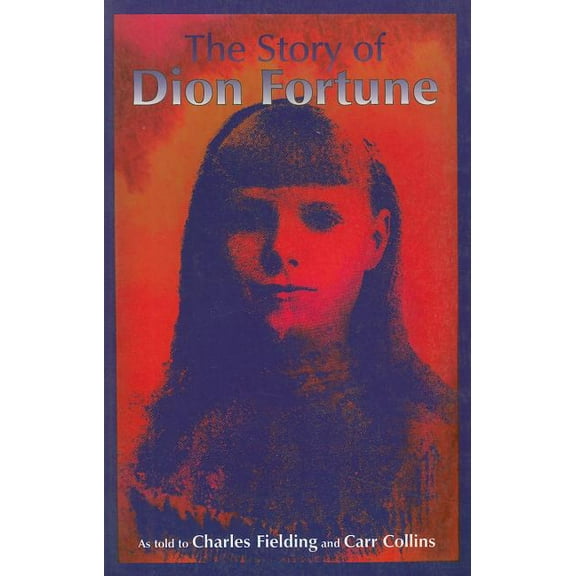 The Story of Dion Fortune: As told to Charles Fielding and Carr Collins, (Paperback)