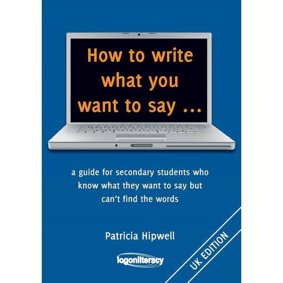 How to write what you want to say ...: a guide for secondary students who know what they want to say but can't find the , (Paperback)