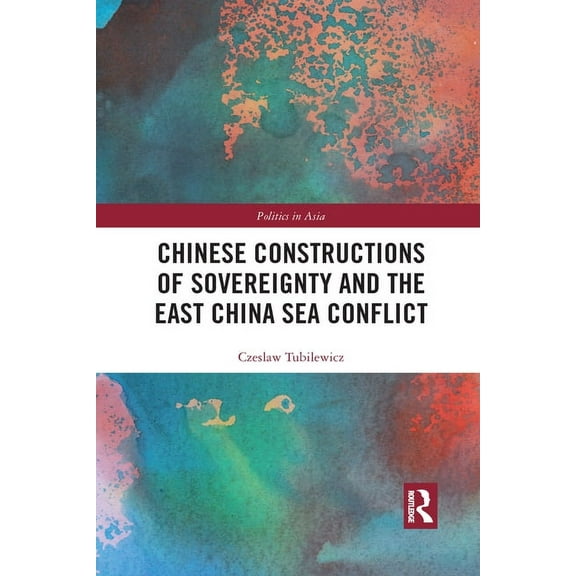 Politics in Asia Chinese Constructions of Sovereignty and the East China Sea Conflict, (Paperback)
