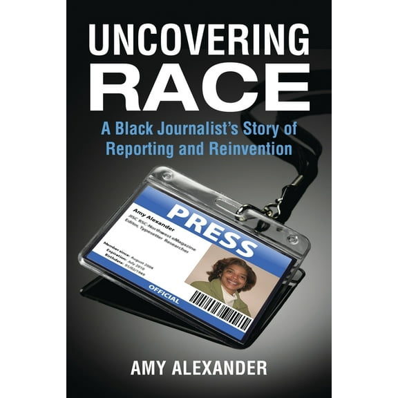 Uncovering Race: A Black Journalist's Story of Reporting and Reinvention, (Paperback)
