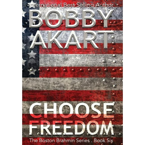 Boston Brahmin Choose Freedom: A Post-Apocalyptic Political Thriller, Book 6, (Hardcover)