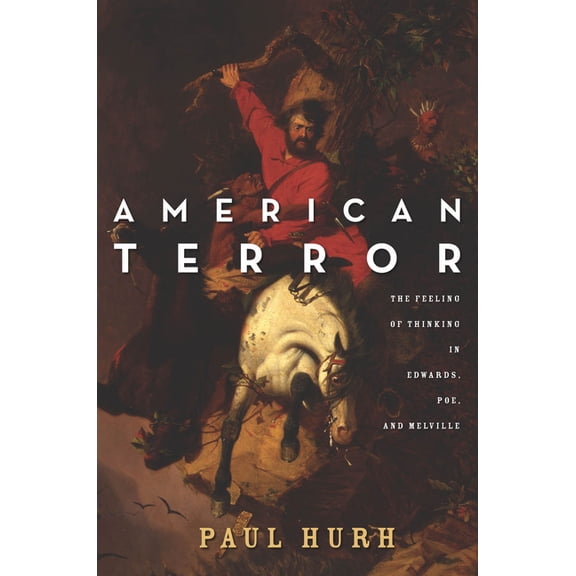 American Terror: The Feeling of Thinking in Edwards, Poe, and Melville, (Hardcover)