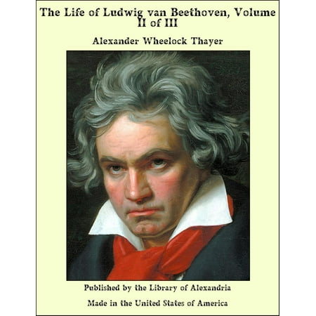 The Life of Ludwig van Beethoven, Volume II of III -