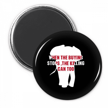 

When The Buying Stops The Killing Can Too Refrigerator Magnet Sticker Decoration Badge