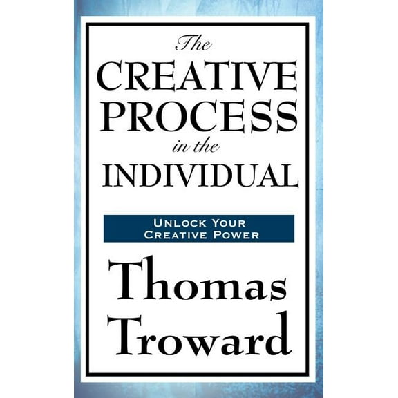 The Creative Process in the Individual: A Study in Thought, Law, and Creative Principle, (Hardcover)